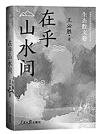 在古今观照间体味生态之美——读散文集《在乎山水间》 在古今观照间体味生态之美——读散文集《在乎山水间》
